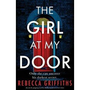 The Girl at My Door: An utterly gripping mystery thriller based on a true crime, Paperback - Rebecca Griffiths imagine
