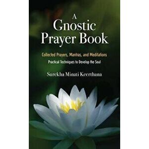 A Gnostic Prayer Book: Collected Prayers, Mantras, and Meditations: Practical Techniques to Develop the Soul, Paperback - Surekha Minati Keerthana imagine