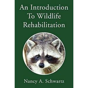 An Introduction to Wildlife Rehabilitation, Paperback - Nancy A. Schwartz imagine