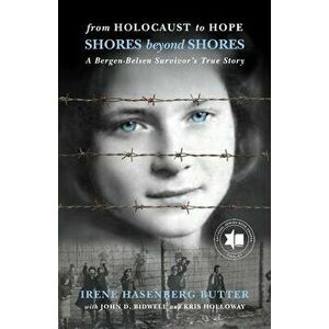 From Holocaust to Hope: Shores Beyond Shores - A Bergen-Belsen Survivor's Life, Paperback - Irene Hasenberg Butter imagine