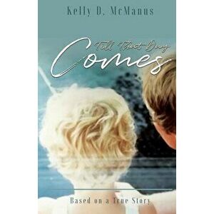 Till That Day Comes: Based on a True Story, Paperback - Kelly D. McManus imagine