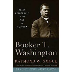 Booker T. Washington: Black Leadership in the Age of Jim Crow, Paperback - Raymond W. Smock imagine