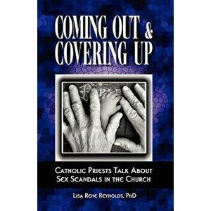 Coming Out & Covering Up: Catholic Priests Talk about Sex Scandals in the Church, Paperback - Lisa Rene Reynolds imagine