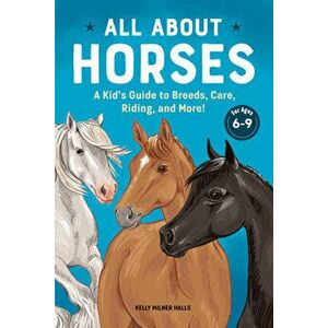 All about Horses: A Kid's Guide to Breeds, Care, Riding, and More!, Hardcover - Kelly Milner Halls imagine
