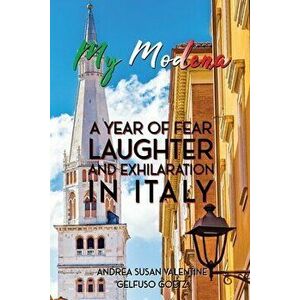 My Modena: A Year of Fear, Laughter, and Exhilaration in Italy, Paperback - Andrea Susan Valentine Gelfuso Goetz imagine