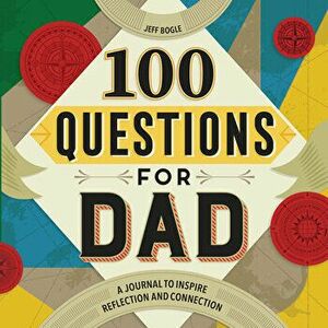 100 Questions for Dad: A Journal to Inspire Reflection and Connection, Paperback - Jeff Bogle imagine