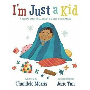 I'm Just a Kid: A Social-Emotional Book about Self-Regulation, Paperback - Jeric Tan imagine