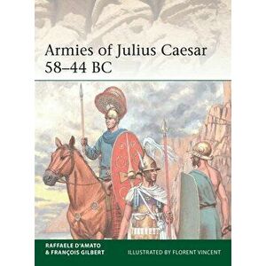 Armies of Julius Caesar 58-44 BC, Paperback - Raffaele D'Amato imagine
