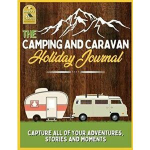 The Camping and Caravan Holiday Journal: Capture All of Your Adventures, Stories and Moments RV Travel Journal, Paperback - The Life Graduate Publishi imagine