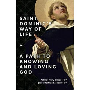 Saint Dominic's Way of Life: A Path to Knowing and Loving God, Paperback - Patrick Mary Briscoe Op imagine
