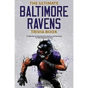 The Ultimate Baltimore Ravens Trivia Book: A Collection of Amazing Trivia Quizzes and Fun Facts for Die-Hard Ravens Fans! - Ray Walker imagine