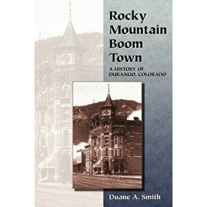 Rocky Mountain Boom Town: A History of Durango, Colorado, Paperback - Duane a. Smith imagine