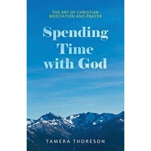 Spending Time with God: The Art of Christian Meditation and Prayer, Paperback - Tamera Thoreson imagine