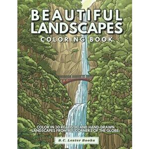 Beautiful Landscapes Coloring Book: Color In 30 Realistic And Tranquil Sceneries From Around The World., Paperback - B. C. Lester Books imagine