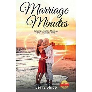 Marriage Minutes: Building a Healthy Marriage One Minute at a Time, Paperback - Jerry Shipp imagine