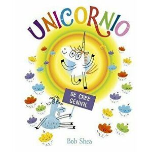 Unicornio Se Cree Genial, Hardcover - Bob Shea imagine