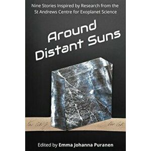 Around Distant Suns: Stories Inspired by the St Andrews Centre for Exoplanet Science, Paperback - Emma Puranen imagine