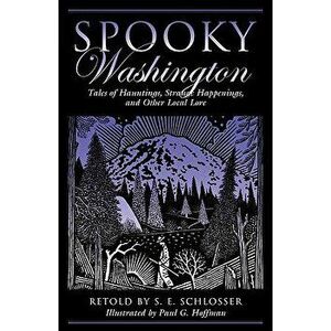 Spooky Washington: Tales Of Hauntings, Strange Happenings, And Other Local Lore, First Edition, Paperback - S. E. Schlosser imagine
