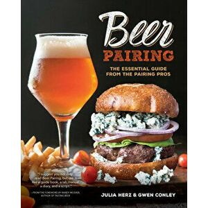 Beer Pairing: The Essential Guide from the Pairing Pros, Paperback - Julia Herz imagine