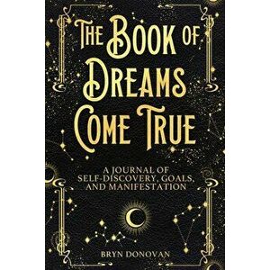 The Book of Dreams Come True: A Journal of Self-Discovery, Goals, and Manifestation, Paperback - Bryn Donovan imagine