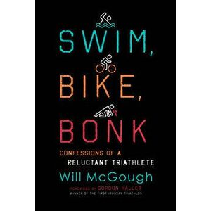 Swim, Bike, Bonk: Confessions of a Reluctant Triathlete, Paperback - Will McGough imagine