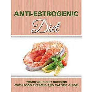 Anti Estrogenic Diet: Track Your Diet Success (with Food Pyramid and Calorie Guide), Paperback - *** imagine