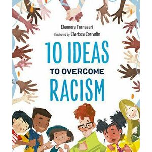 10 Ideas to Overcome Racism, Hardcover - Eleonora Fornasari imagine