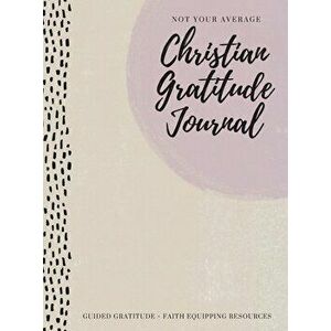 Not Your Average Christian Gratitude Journal: Guided Gratitude Faith Equipping Resources (Daily Devotional, Gratitude and Prayer Journal for Women) - imagine