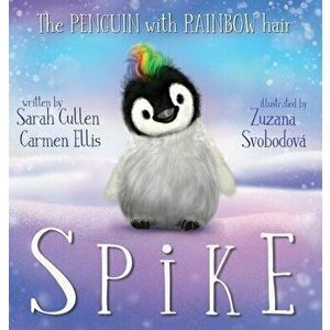 Spike, The Penguin With Rainbow Hair, Hardcover - Sarah Cullen imagine