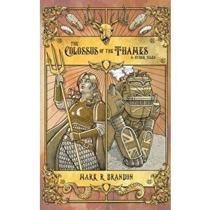 The Colossus of the Thames & Other Tales, Paperback - Mark R. Brandon imagine