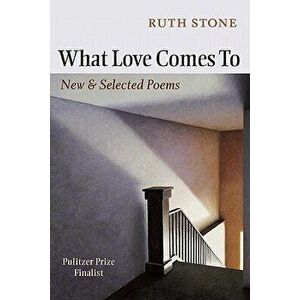 What Love Comes to: New & Selected Poems, Paperback - Ruth Stone imagine