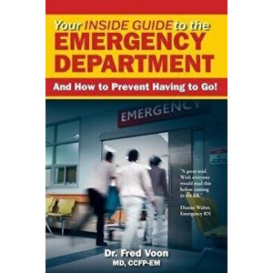 Your Inside Guide to the Emergency Department: And How to Prevent Having to Go!, Paperback - Fred Voon imagine