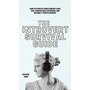 The Introvert Survival Guide: How to Stretch your Comfort Zone, Feel Comfortable Anywhere, and Become a People Person - Patrick King imagine