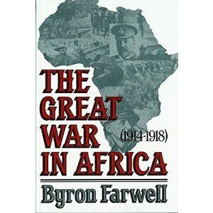 The Great War in Africa: 1914-1918, Paperback - Byron Farwell imagine