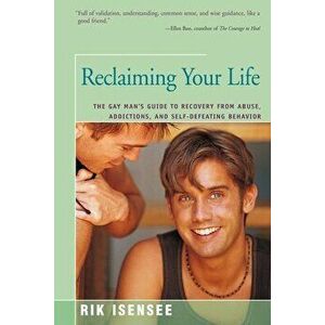 Reclaiming Your Life: The Gay Man's Guide to Recovery from Abuse, Addictions, and Self-Defeating Behavior, Paperback - Rik Isensee imagine