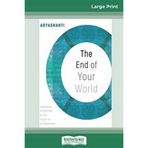 The End of Your World: Uncensored Straight Talk on The Nature of Enlightenment (16pt Large Print Edition), Paperback - *** imagine