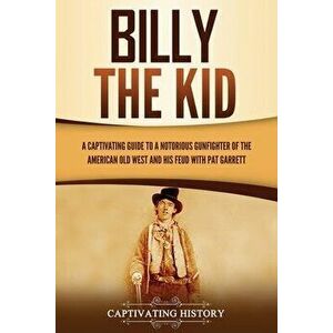 Billy the Kid: A Captivating Guide to a Notorious Gunfighter of the American Old West and His Feud with Pat Garrett - Captivating History imagine