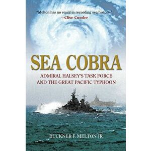 Sea Cobra: Admiral Halsey's Task Force and the Great Pacific Typhoon, Paperback - Buckner F. Melton imagine
