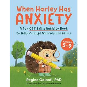 When Harley Has Anxiety: A Fun CBT Skills Activity Book to Help Manage Worries and Fears (for Kids 5-9), Paperback - Regine Galanti imagine