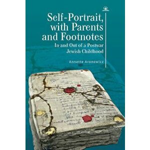 Self-Portrait, with Parents and Footnotes: In and Out of a Postwar Jewish Childhood, Paperback - Annette Aronowicz imagine