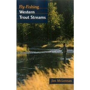 Fly-Fishing Western Trout Streams, Paperback - Jim McLennan imagine