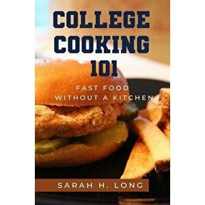 College Cooking 101: Fast Food Without a Kitchen, Hardcover - Sarah H. Long imagine