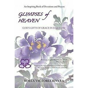 Glimpses of Heaven: God's Gifts of Grace in Daily Life, Paperback - Roela Victoria Rivera imagine