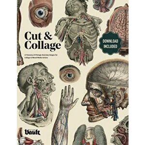 Cut and Collage A Treasury of Vintage Anatomy Images for Collage and Mixed Media Artists, Paperback - Kale James imagine