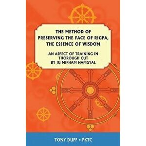 The Dzogchen Method of Preserving the Face of Rigpa, The Essence of Wisdom, Paperback - Tony Duff imagine