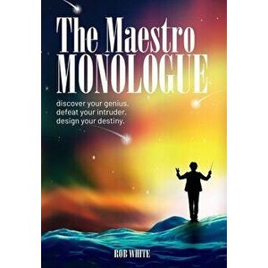 The Maestro Monologue: Discover Your Genius. Defeat Your Intruder. Design Your Destiny., Hardcover - Rob White imagine
