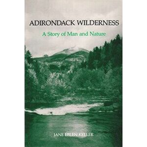 Adirondack Wilderness: A Story of Man and Nature, Paperback - Jane Eblen Keller imagine