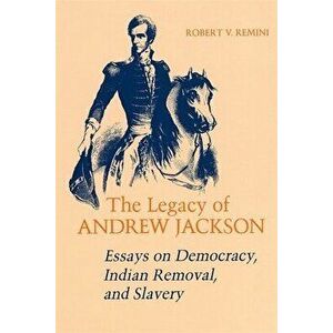 Legacy of Andrew Jackson: Essays on Democracy, Indian Removal, and Slavery, Paperback - Robert V. Remini imagine