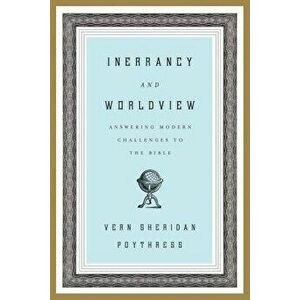 Inerrancy and Worldview: Answering Modern Challenges to the Bible, Paperback - Vern S. Poythress imagine