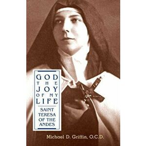 God the Joy of My Life: A Biography of Saint Teresa of Jesus of the Andes, Paperback - Michael D. Griffin imagine
